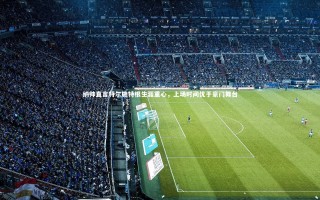 28圈|纳帅直言特尔施特根生涯重心，上场时间优于豪门舞台