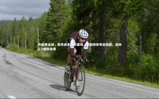 【28圈相信品牌的力量】中超焦点战，莱昂纳多传射建功，李新翔世界波惊艳，深圳1-2惜败海港