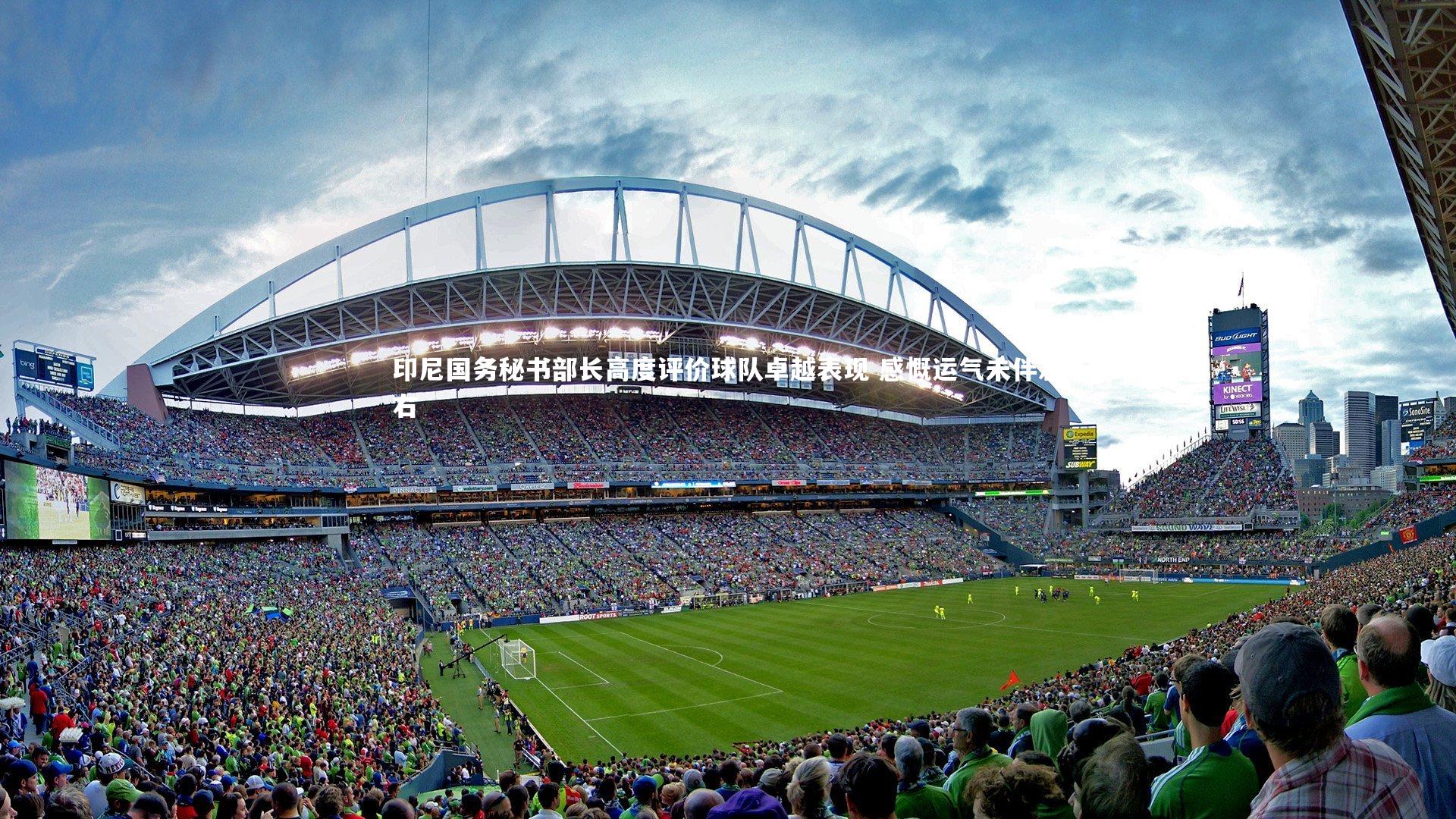 28圈网页版：印尼国务秘书部长高度评价球队卓越表现 感慨运气未伴左右-第2张图片-28圈-相信品牌的力量